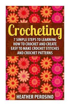 portada Crocheting: Learning How to Crochet and Create Easy to Make Crochet Stitches and Crochet Patterns Today! (en Inglés)