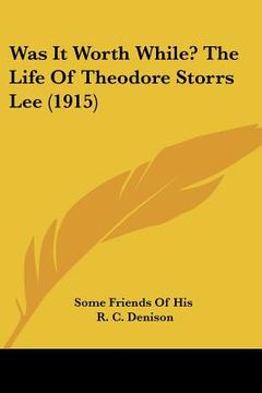 portada was it worth while? the life of theodore storrs lee (1915) (en Inglés)