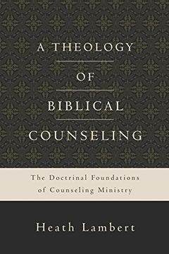 portada A Theology of Biblical Counseling: The Doctrinal Foundations of Counseling Ministry 