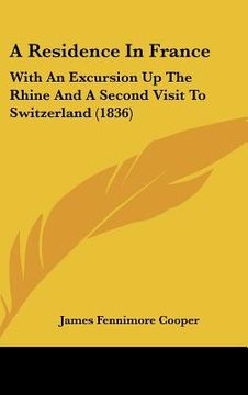 portada a residence in france: with an excursion up the rhine and a second visit to switzerland (1836) (en Inglés)