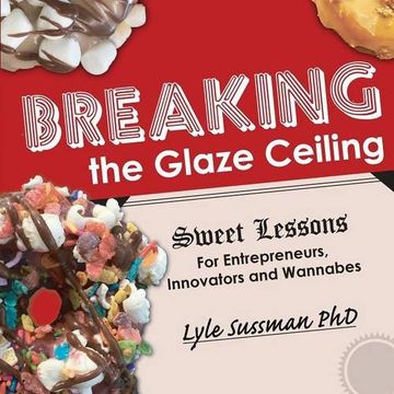 portada Breaking the Glaze Ceiling: Sweet Lessons For Entrepreneurs, Innovators and Wannabes