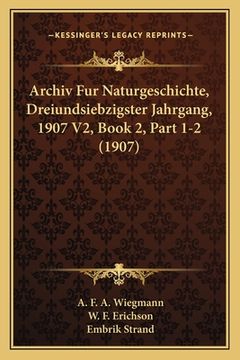 portada Archiv Fur Naturgeschichte, Dreiundsiebzigster Jahrgang, 1907 V2, Book 2, Part 1-2 (1907) (en Alemán)