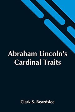 portada Abraham Lincoln'S Cardinal Traits; A Study in Ethics, With an Epilogue Addressed to Theologians (in English)