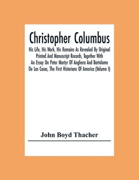 portada Christopher Columbus: His Life, his Work, his Remains as Revealed by Original Printed and Manuscript Records, Together With an Essay on Peter Martyr. The First Historians of America (Volume i) 