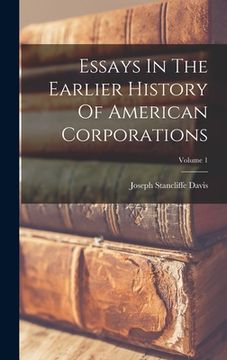 portada Essays In The Earlier History Of American Corporations; Volume 1 (en Inglés)