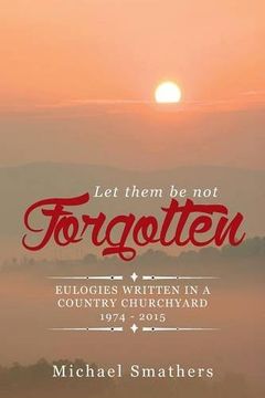 portada LET THEM BE NOT FORGOTTEN: EULOGIES WRITTEN IN A COUNTRY CHURCHYARD 1974 - 2015