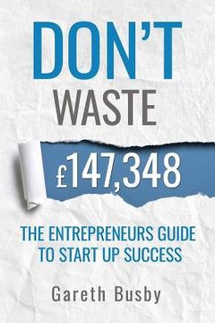 portada Don't waste 147,348: The Entrepreneurs Guide To Start Up Success (en Inglés)
