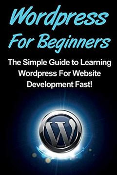 portada Wordpress for Beginners: The Simple Guide to Learning Wordpress for Website Development Fast! (en Inglés)