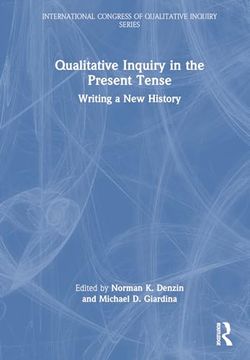 portada Qualitative Inquiry in the Present Tense: Writing a new History (International Congress of Qualitative Inquiry Series) (en Inglés)