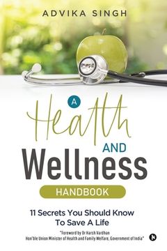 portada A Health and Wellness Handbook: 11 Secrets You Should Know to Save a Life (en Inglés)