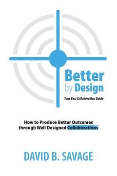 portada Better by Design: Your Best Collaboration Guide: How to Produce Better Outcomes with Well Designed Collaborations