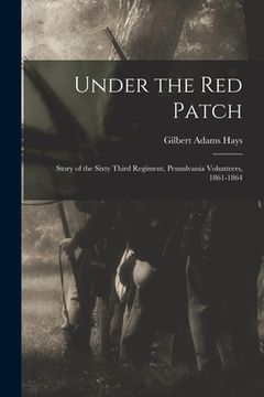 portada Under the Red Patch: Story of the Sixty Third Regiment, Pennslvania Volunteers, 1861-1864 (en Inglés)