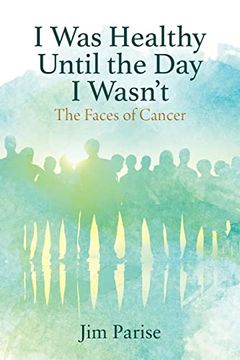 portada I was Healthy Until the day i Wasn't: The Faces of Cancer (en Inglés)