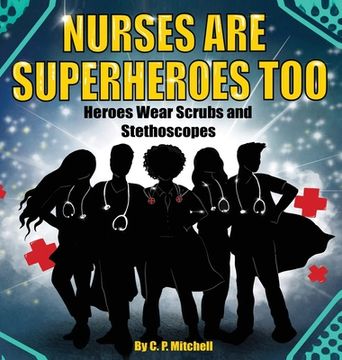 portada Nurses Are Superheroes Too: Heroes Wear Scrubs and Stethoscopes (en Inglés)