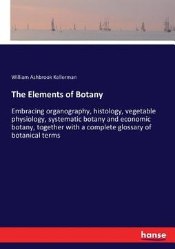 portada The Elements of Botany: Embracing organography, histology, vegetable physiology, systematic botany and economic botany, together with a comple (in English)
