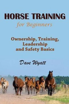 portada Horse Training for Beginners: Ownership, Training, Leadership and Safety Basics