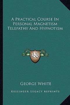 portada a practical course in personal magnetism telepathy and hypnotism (in English)