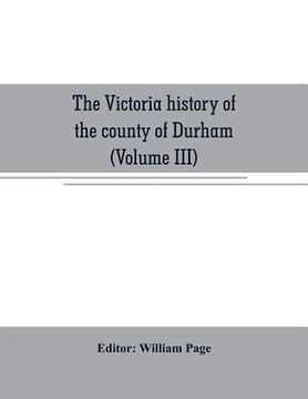 portada The Victoria history of the county of Durham (Volume III) (en Inglés)