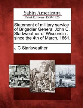 portada statement of military service of brigadier general john c. starkweather of wisconsin: since the 4th of march, 1861.