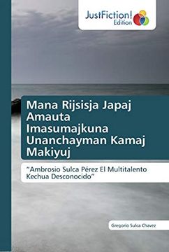 portada Mana Rijsisja Japaj Amauta Imasumajkuna Unanchayman Kamaj Makiyuj: “Ambrosio Sulca Pérez el Multitalento Kechua Desconocido”