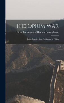 portada The Opium War: Being Recollections Of Service In China