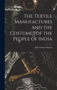 portada The Textile Manufactures and the Costumes of the People of India (en Inglés)