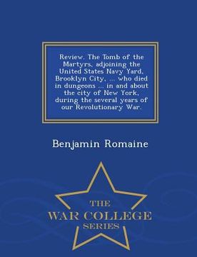 portada Review. the Tomb of the Martyrs, Adjoining the United States Navy Yard, Brooklyn City, ... Who Died in Dungeons ... in and about the City of New York, (en Inglés)