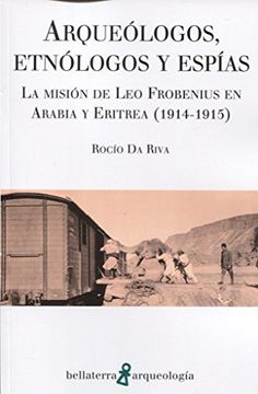 portada Arqueólogos, Etnólogos y Espías: La Misión de leo Frobenius en Arabia y Eritrea (1914-1915) (Arqueologia) (in Spanish)
