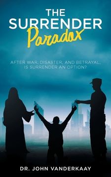 portada The Surrender Paradox: After War, Disaster, and Betrayal, Is Surrender An Option?