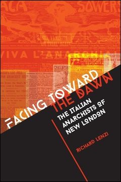 portada Facing Toward the Dawn: The Italian Anarchists of new London (en Inglés)