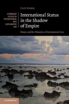 portada International Status in the Shadow of Empire: Nauru and the Histories of International Law: 150 (Cambridge Studies in International and Comparative Law, Series Number 150) (en Inglés)