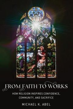 portada From Faith to Works: How Religion Inspires Confidence, Community, and Sacrifice (en Inglés)