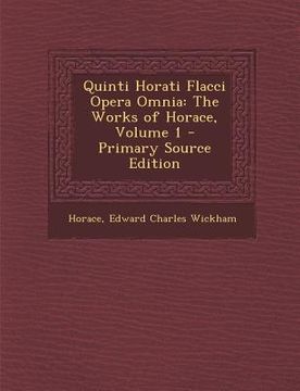 portada Quinti Horati Flacci Opera Omnia: The Works of Horace, Volume 1 (in Latin)