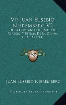 portada V. P. Juan Eusebio Nieremberg v2: De la Compania de Jesus, del Aprecio, y Estima de la Divina Gracia (1714)