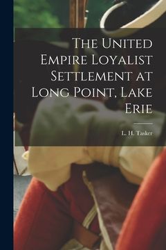 portada The United Empire Loyalist Settlement at Long Point, Lake Erie [microform] (en Inglés)