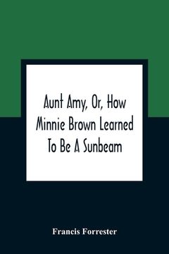 portada Aunt Amy, Or, How Minnie Brown Learned To Be A Sunbeam (en Inglés)