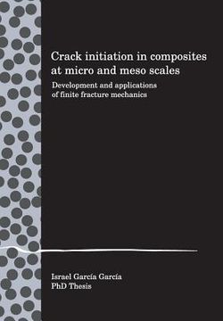 portada Crack initiation in composites at micro and meso scales: Development and applications of finite fracture mechanics (en Inglés)