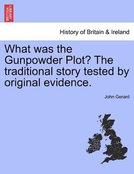 portada what was the gunpowder plot? the traditional story tested by original evidence. (en Inglés)