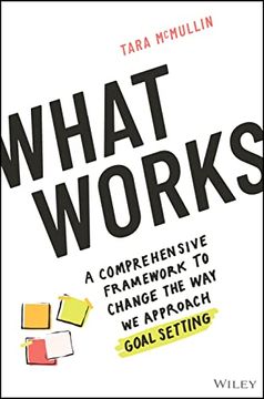 portada What Works: A Comprehensive Framework to Change th e way we Approach Goal Setting (en Inglés)