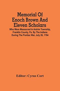 portada Memorial of Enoch Brown and Eleven Scholars who Were Massacred in Antrim Township, Franklin County, pa. By the Indians During the Pontiac War, July 26, 1764 
