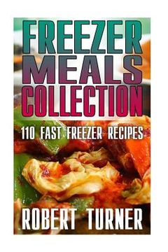 portada Freezer Meals Collection: 110 Fast Freezer Recipes: (Freezer Meals Recipes, Freezer Meals Cookbook) (en Inglés)