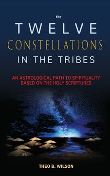 portada The Twelve Constellations in the Tribes: An Astrological Path to Spirituality Based On The Holy Scriptures (en Inglés)