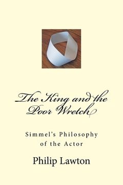 portada The King and the Poor Wretch: Simmel's Philosophy of the Actor (en Inglés)
