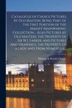 portada Catalogue of Choice Pictures by Old Masters, Being Part of the First Portion of the Massey-Mainwaring Collection ... Also Pictures by Old Masters, the