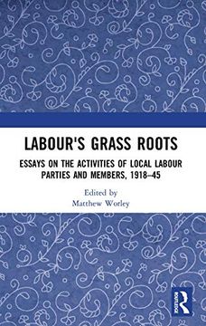 portada Labour's Grass Roots: Essays on the Activities of Local Labour Parties and Members, 191845 (en Inglés)