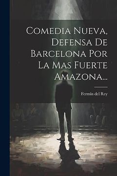 portada Comedia Nueva, Defensa de Barcelona por la mas Fuerte Amazona.