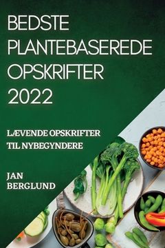 portada Bedste Plantebaserede Opskrifter 2022: LÆvende Opskrifter Til Nybegyndere (en Danés)