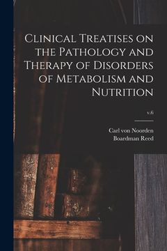 portada Clinical Treatises on the Pathology and Therapy of Disorders of Metabolism and Nutrition; v.6