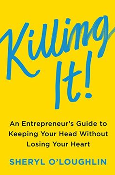 portada Killing It: An Entrepreneur's Guide to Keeping Your Head Without Losing Your Heart