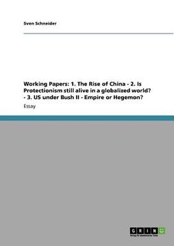 portada working papers: 1. the rise of china - 2. is protectionism still alive in a globalized world? - 3. us under bush ii - empire or hegemo (en Inglés)